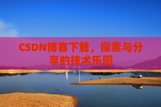 CSDN博客下载，探索与分享的技术乐园